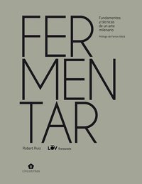 Fermentar: Fundamentos y técnicas de un arte milenario